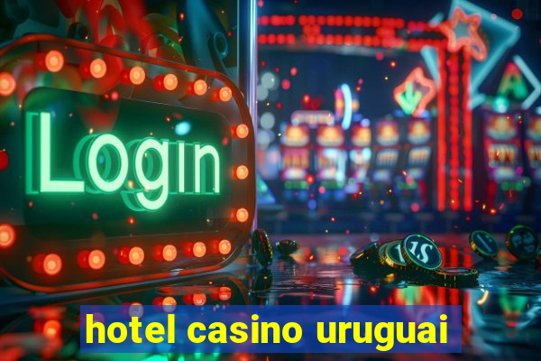 hotel casino uruguai