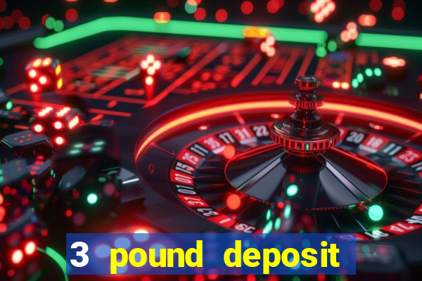 3 pound deposit casino uk