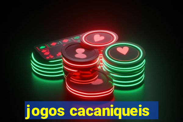 jogos cacaniqueis