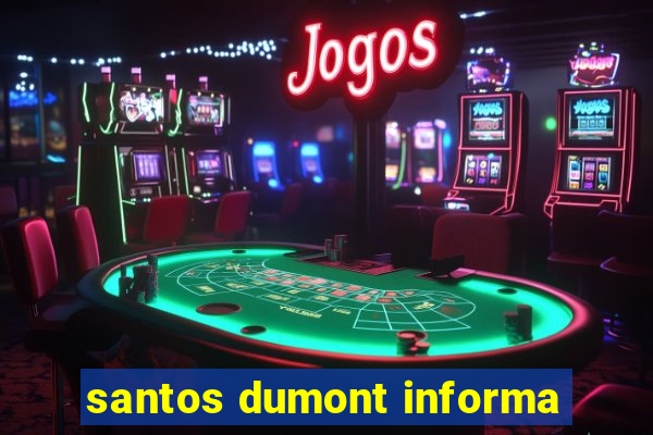 santos dumont informa