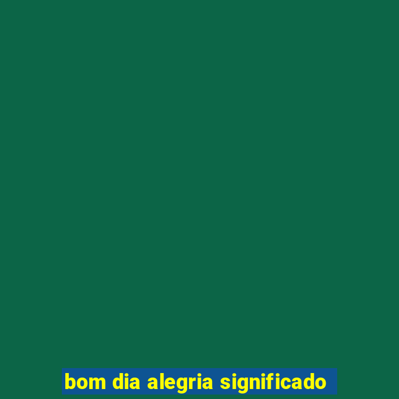 bom dia alegria significado