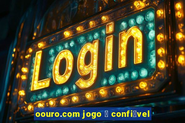 oouro.com jogo 茅 confi谩vel