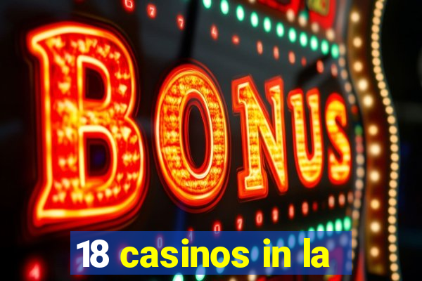 18 casinos in la