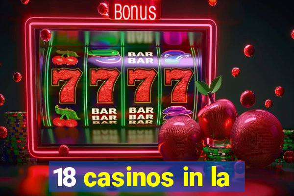 18 casinos in la