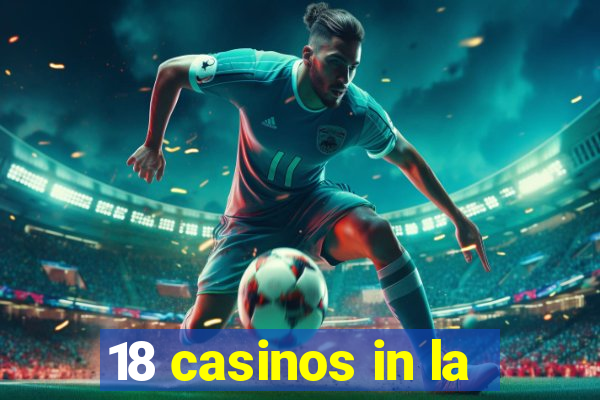 18 casinos in la