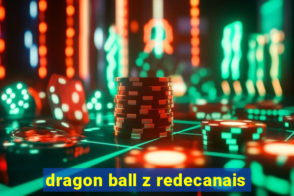 dragon ball z redecanais