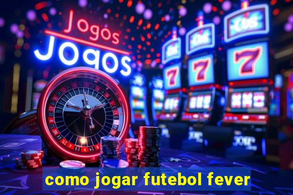 como jogar futebol fever