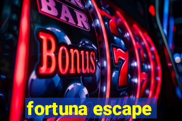 fortuna escape