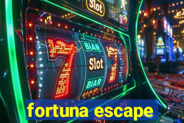 fortuna escape