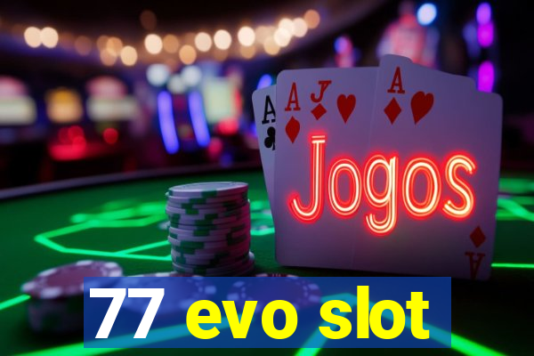 77 evo slot