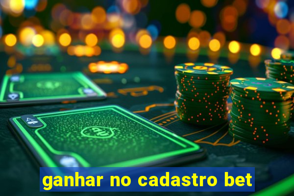 ganhar no cadastro bet