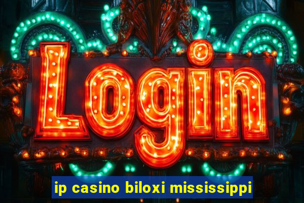 ip casino biloxi mississippi