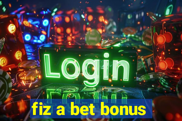 fiz a bet bonus