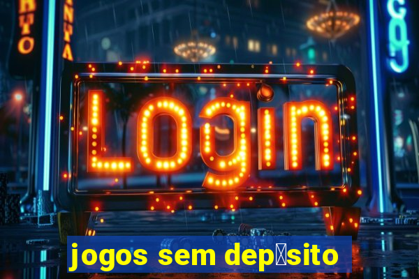 jogos sem dep贸sito