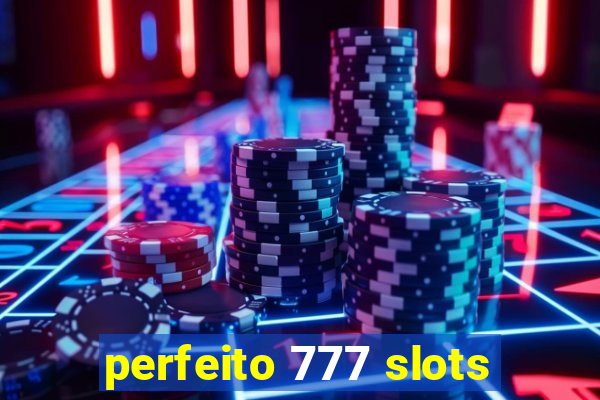 perfeito 777 slots