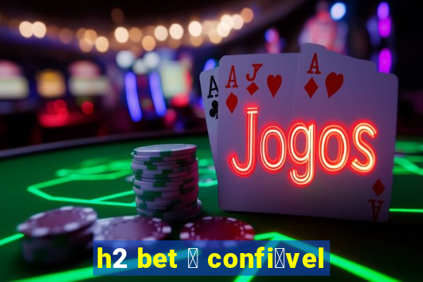 h2 bet 茅 confi谩vel