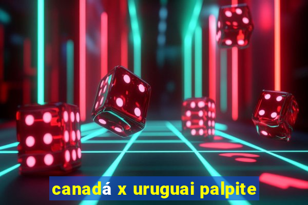 canadá x uruguai palpite