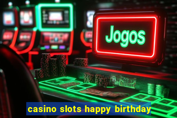 casino slots happy birthday