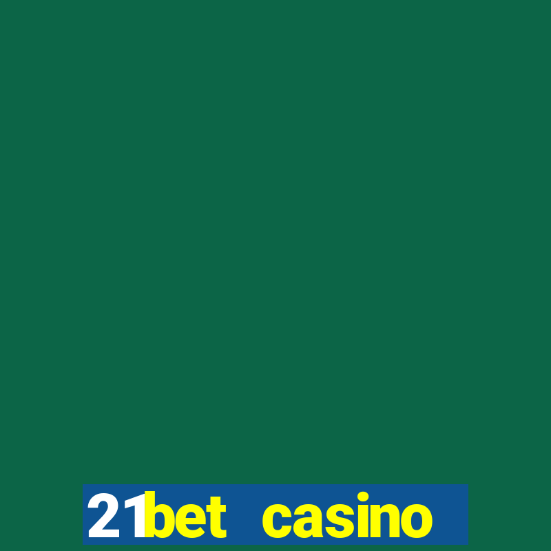 21bet casino ho?geldin bonusu