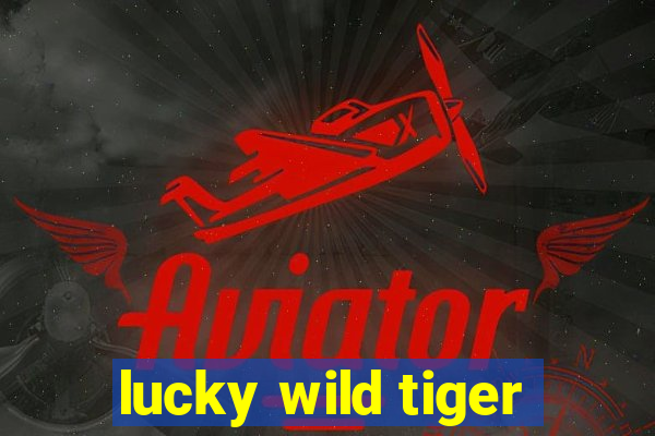 lucky wild tiger