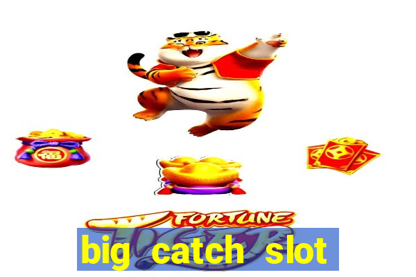 big catch slot free play