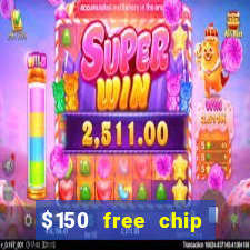 $150 free chip casinos 2022 no deposit