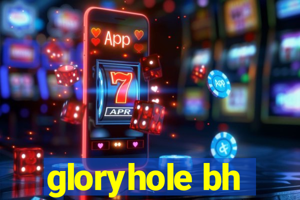 gloryhole bh