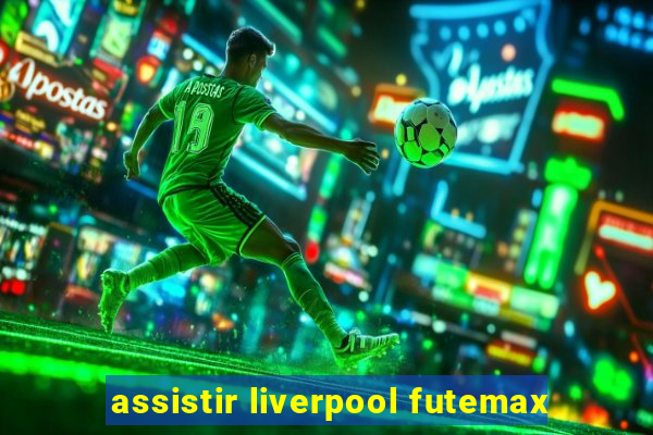 assistir liverpool futemax