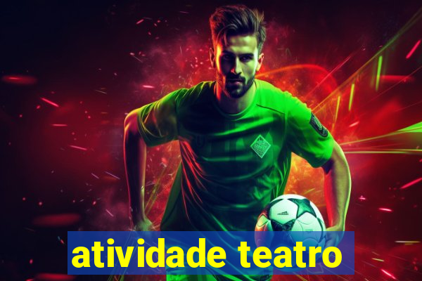 atividade teatro