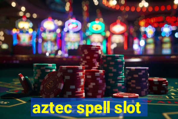 aztec spell slot