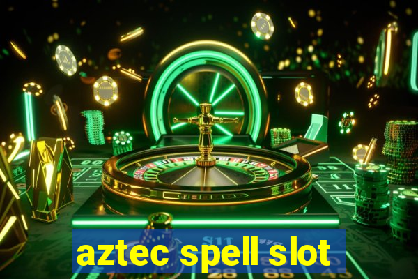 aztec spell slot