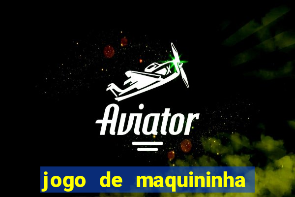 jogo de maquininha que ganha dinheiro