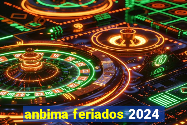 anbima feriados 2024