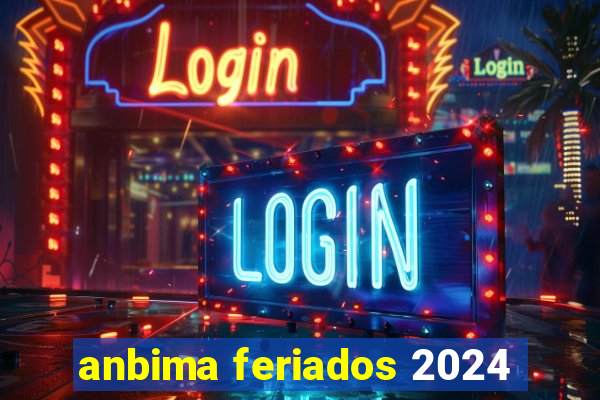 anbima feriados 2024