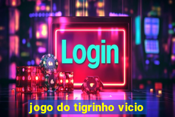 jogo do tigrinho vicio