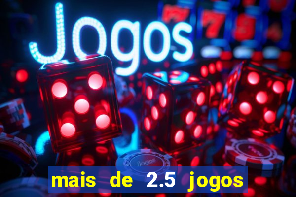 mais de 2.5 jogos de hoje