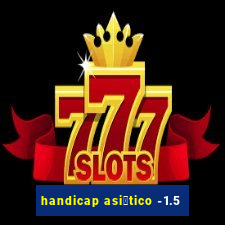 handicap asi谩tico -1.5