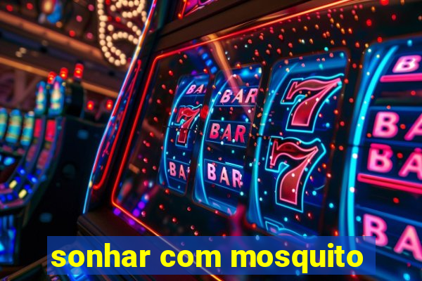 sonhar com mosquito