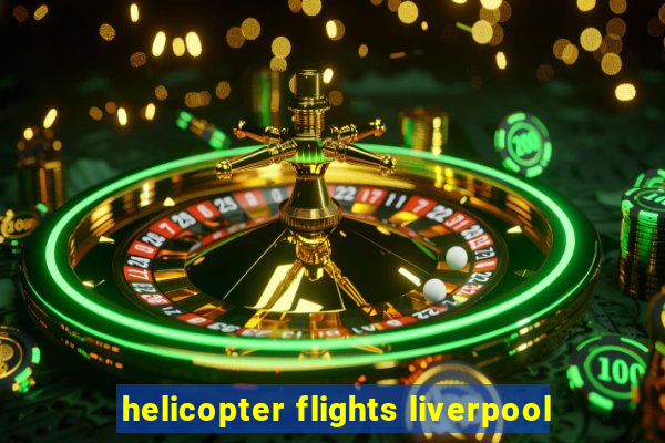 helicopter flights liverpool