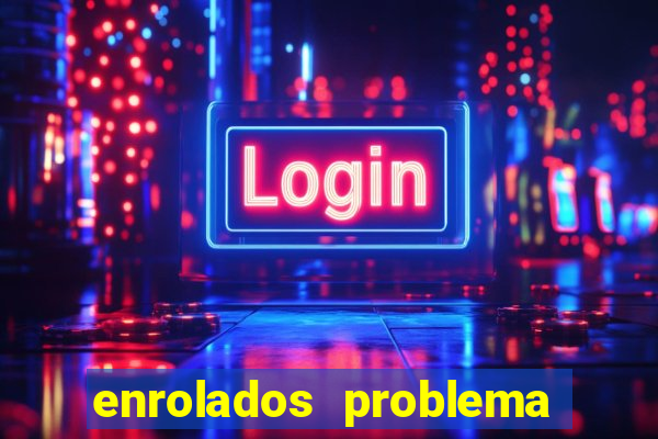 enrolados problema em dobro click jogos