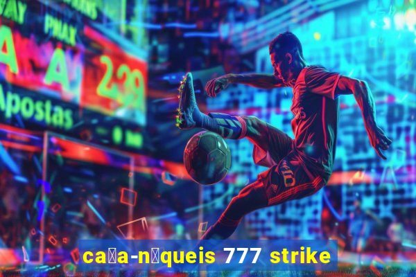 ca莽a-n铆queis 777 strike