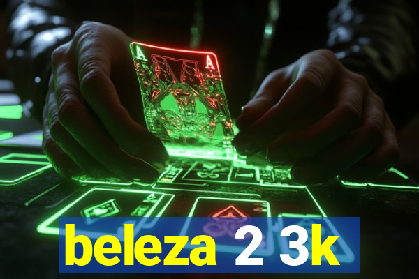 beleza 2 3k