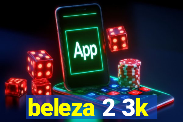 beleza 2 3k