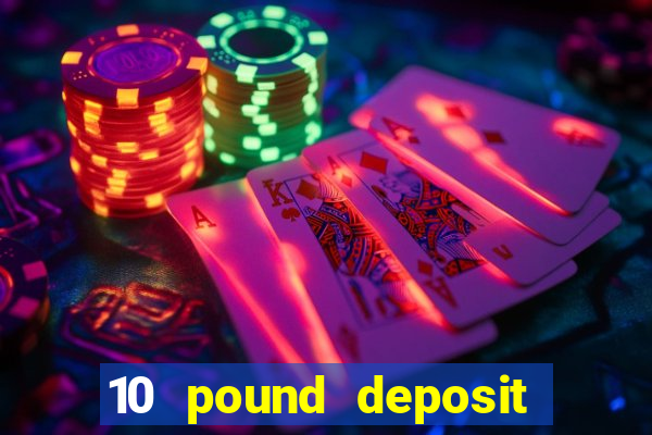 10 pound deposit online casino