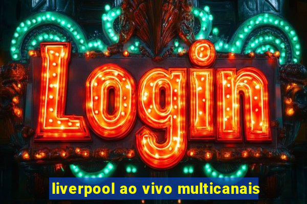 liverpool ao vivo multicanais