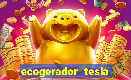 ecogerador tesla reclame aqui