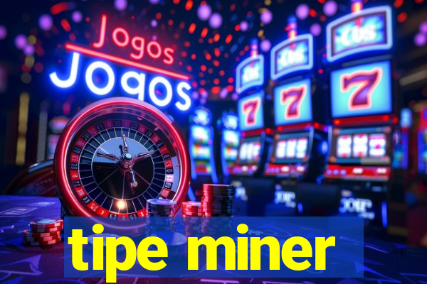 tipe miner