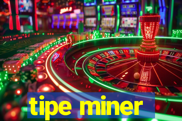 tipe miner