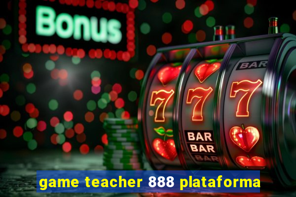 game teacher 888 plataforma