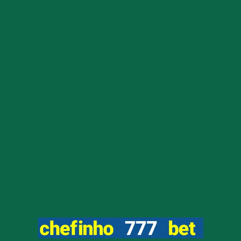 chefinho 777 bet 茅 confi谩vel